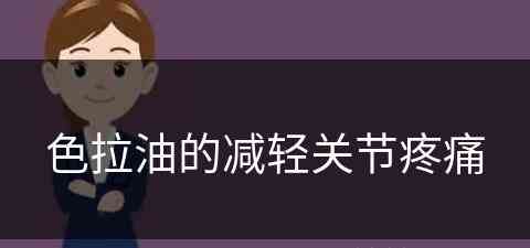 色拉油的减轻关节疼痛(色拉油有什么特殊作用)